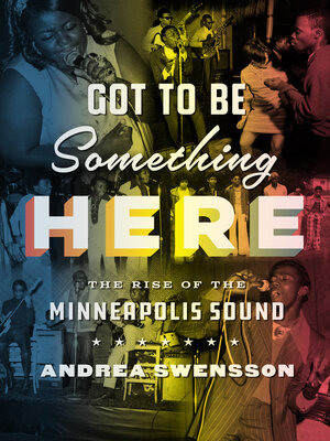 cover image of Got to Be Something Here: the Rise of the Minneapolis Sound